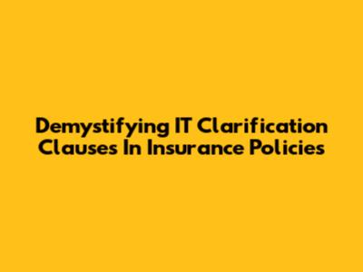 Demystifying IT Clarification Clauses In Insurance Policies