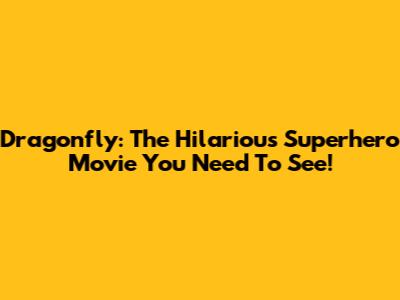 Dragonfly: The Hilarious Superhero Movie You Need To See!