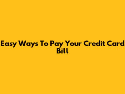 Easy Ways To Pay Your Credit Card Bill