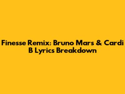 Finesse Remix: Bruno Mars & Cardi B Lyrics Breakdown