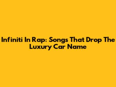 Infiniti In Rap: Songs That Drop The Luxury Car Name