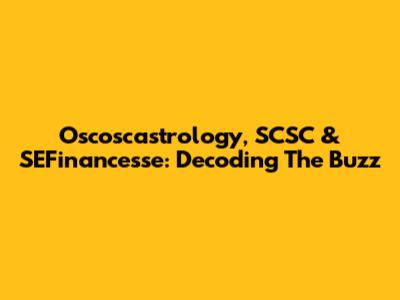 Oscoscastrology, SCSC & SEFinancesse: Decoding The Buzz