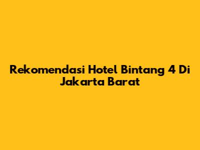 Rekomendasi Hotel Bintang 4 Di Jakarta Barat