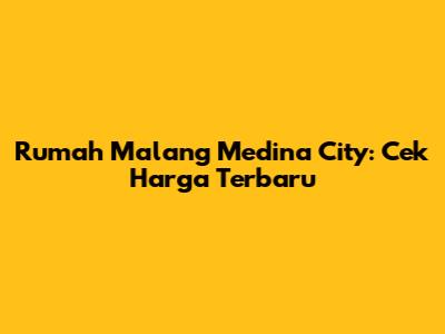 Rumah Malang Medina City: Cek Harga Terbaru