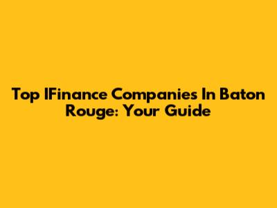 Top IFinance Companies In Baton Rouge: Your Guide