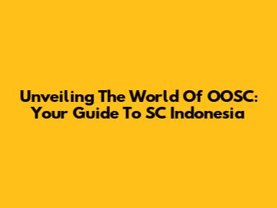 Unveiling The World Of OOSC: Your Guide To SC Indonesia